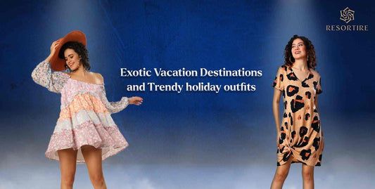 Must-Visit Exotic Vacation Destinations and Trendy holiday outfits