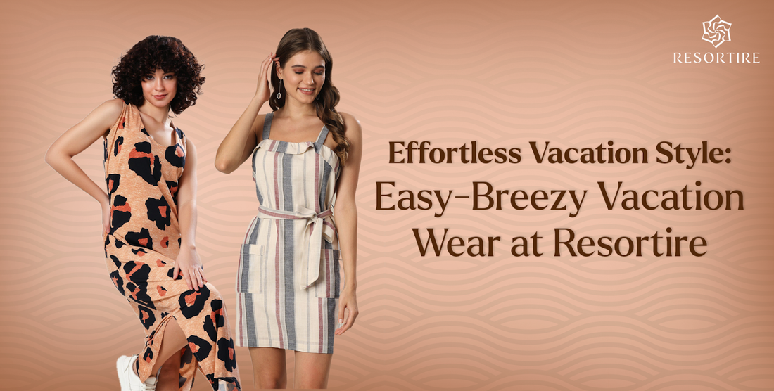 Effortless Vacation Style: Easy-Breezy Vacation Wear at Resortire